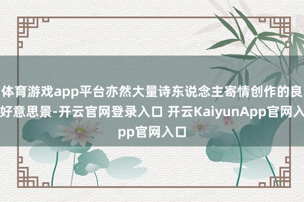 体育游戏app平台亦然大量诗东说念主寄情创作的良辰好意思景-开云官网登录入口 开云KaiyunApp官网入口