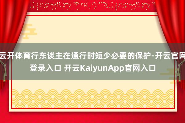 云开体育行东谈主在通行时短少必要的保护-开云官网登录入口 开云KaiyunApp官网入口