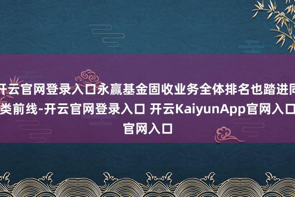 开云官网登录入口永赢基金固收业务全体排名也踏进同类前线-开云官网登录入口 开云KaiyunApp官网入口