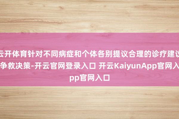 云开体育针对不同病症和个体各别提议合理的诊疗建议息争救决策-开云官网登录入口 开云KaiyunApp官网入口