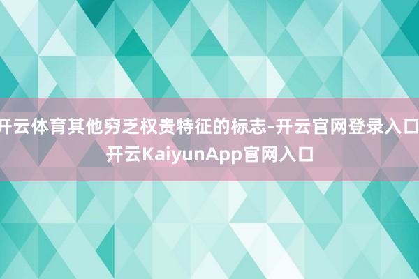 开云体育其他穷乏权贵特征的标志-开云官网登录入口 开云KaiyunApp官网入口